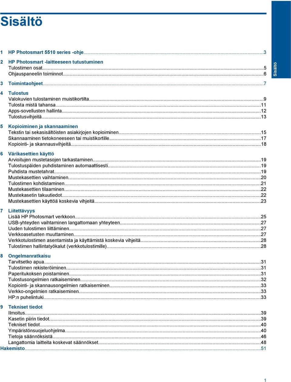 ..13 5 Kopioiminen ja skannaaminen Tekstin tai sekasisältöisten asiakirjojen kopioiminen...15 Skannaaminen tietokoneeseen tai muistikortille...17 Kopiointi- ja skannausvihjeitä.