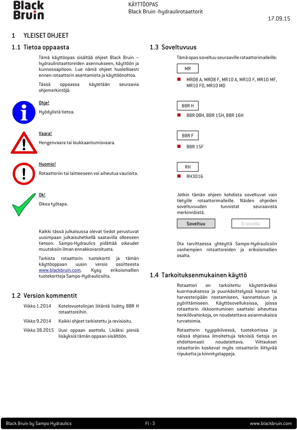 3 Soveltuvuus Tämä opas soveltuu seuraaville rotaattorimalleille: MR MR08 A, MR08 F, MR10 A, MR10 F, MR10 MF, MR10 FD, MR10 MD BBR H BBR 08H, BBR 15H, BBR 16H Vaara!