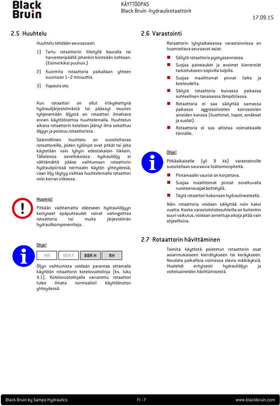 Kun rotaattori on ollut irtikytkettynä hydraulijärjestelmästä tai päässyt muuten tyhjenemään öljystä on rotaattori ilmattava ennen käyttöönottoa huuhtelemalla.