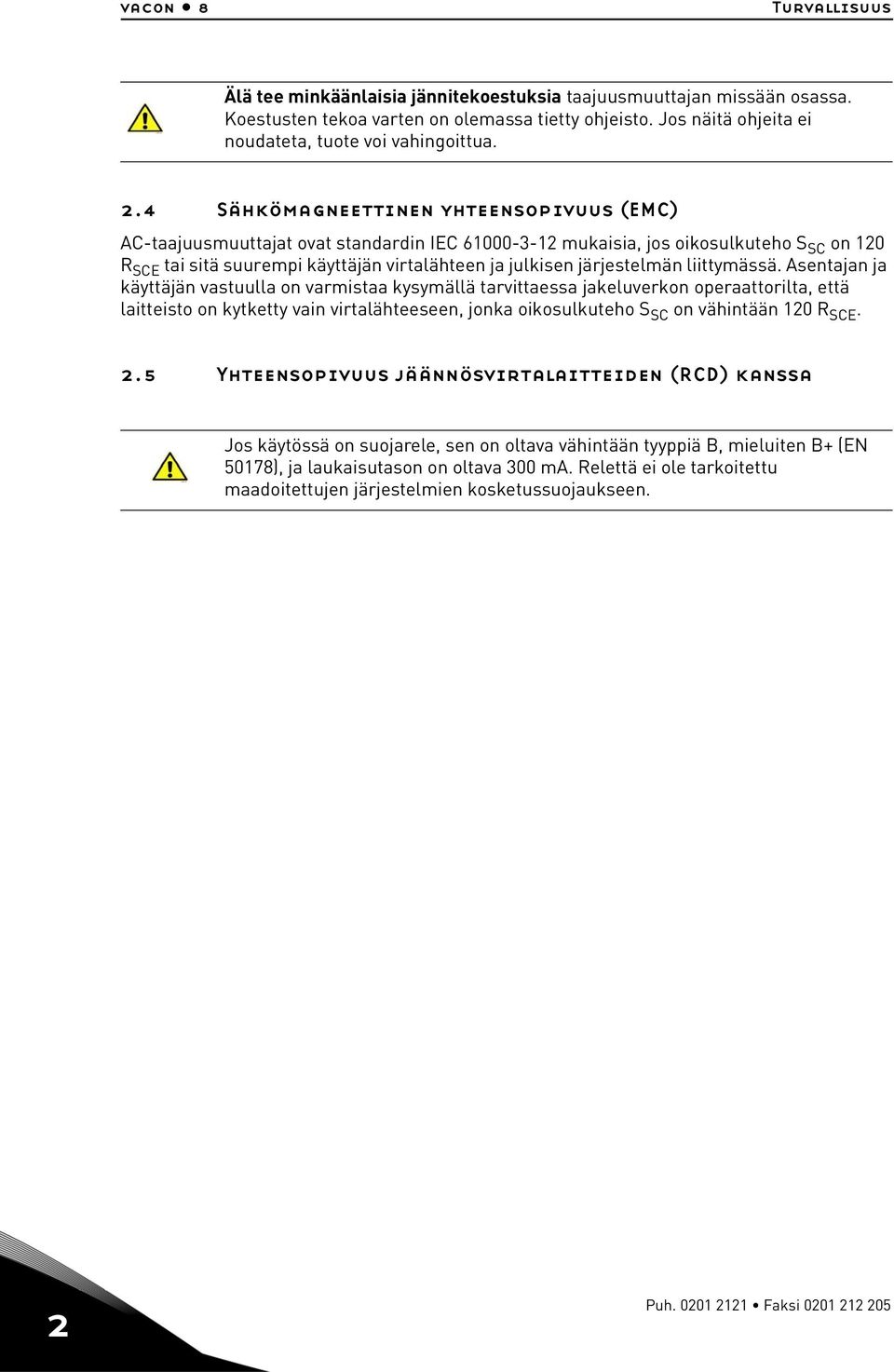 4 Sähkömagneettinen yhteensopivuus (EMC) AC-taajuusmuuttajat ovat standardin IEC 61000-3-12 mukaisia, jos oikosulkuteho S SC on 120 R SCE tai sitä suurempi käyttäjän virtalähteen ja julkisen