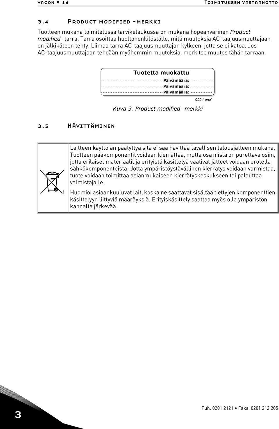 Jos AC-taajuusmuuttajaan tehdään myöhemmin muutoksia, merkitse muutos tähän tarraan. Tuotetta Product modified muokattu Päivämäärä: Date: Päivämäärä: Date: Päivämäärä: Date: 9004.emf Kuva 3.