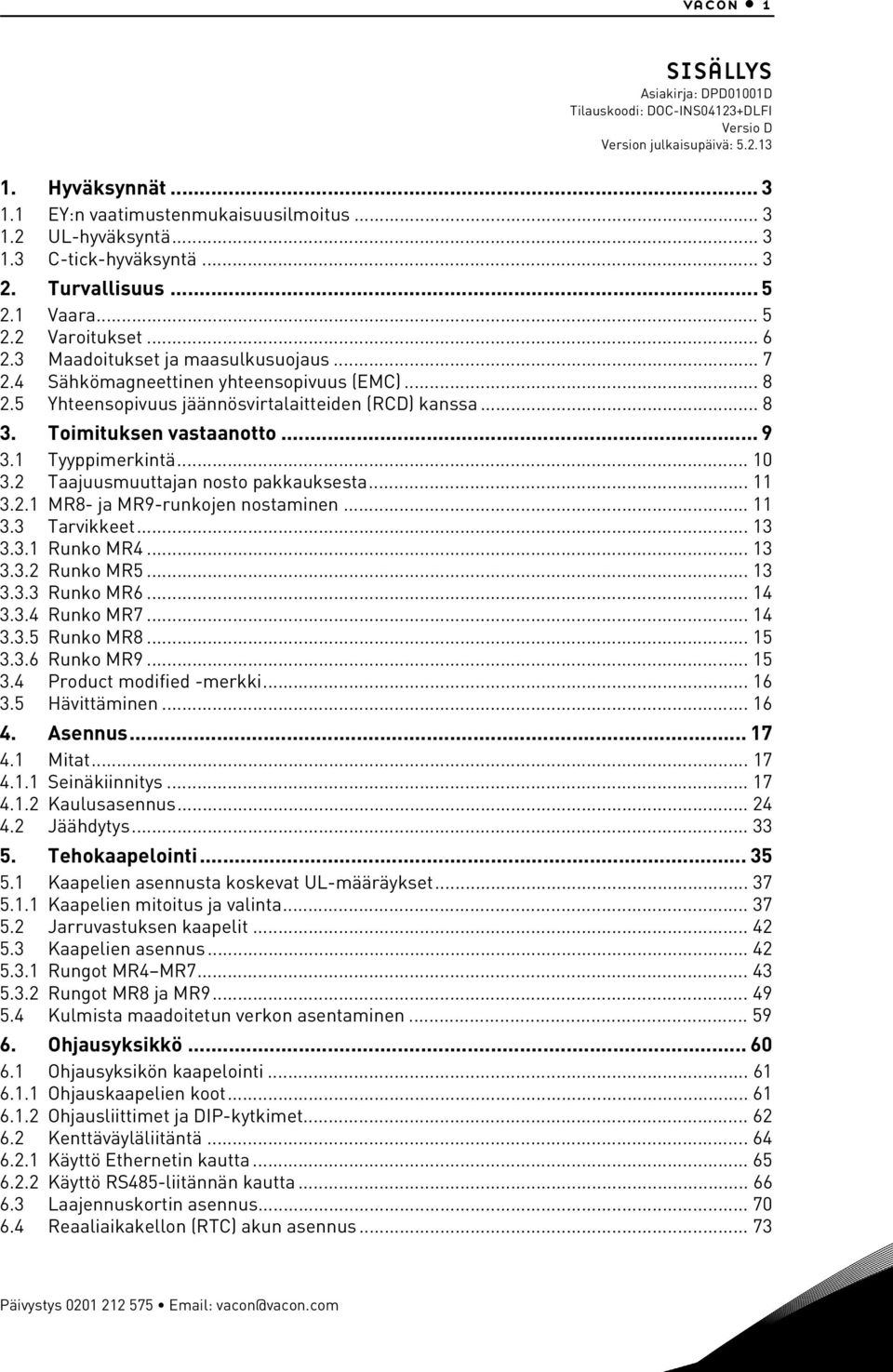 5 Yhteensopivuus jäännösvirtalaitteiden (RCD) kanssa... 8 3. Toimituksen vastaanotto... 9 3.1 Tyyppimerkintä... 10 3.2 Taajuusmuuttajan nosto pakkauksesta... 11 3.2.1 MR8- ja MR9-runkojen nostaminen.