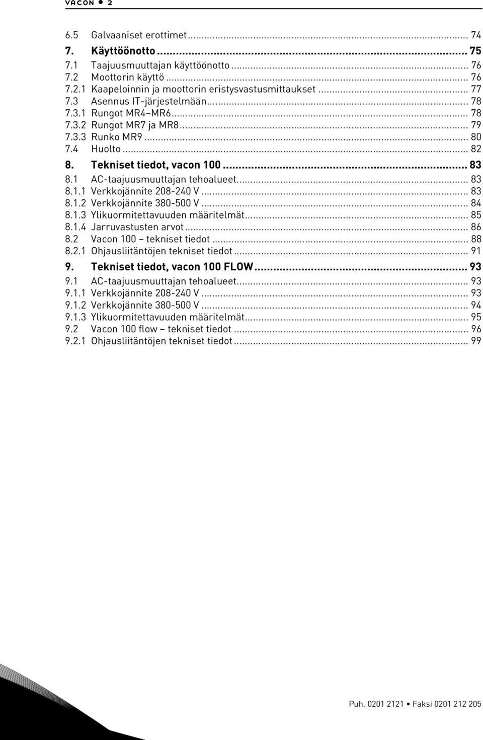 .. 83 8.1.1 Verkkojännite 208-240 V... 83 8.1.2 Verkkojännite 380-500 V... 84 8.1.3 Ylikuormitettavuuden määritelmät... 85 8.1.4 Jarruvastusten arvot... 86 8.2 Vacon 100 tekniset tiedot... 88 8.2.1 Ohjausliitäntöjen tekniset tiedot.