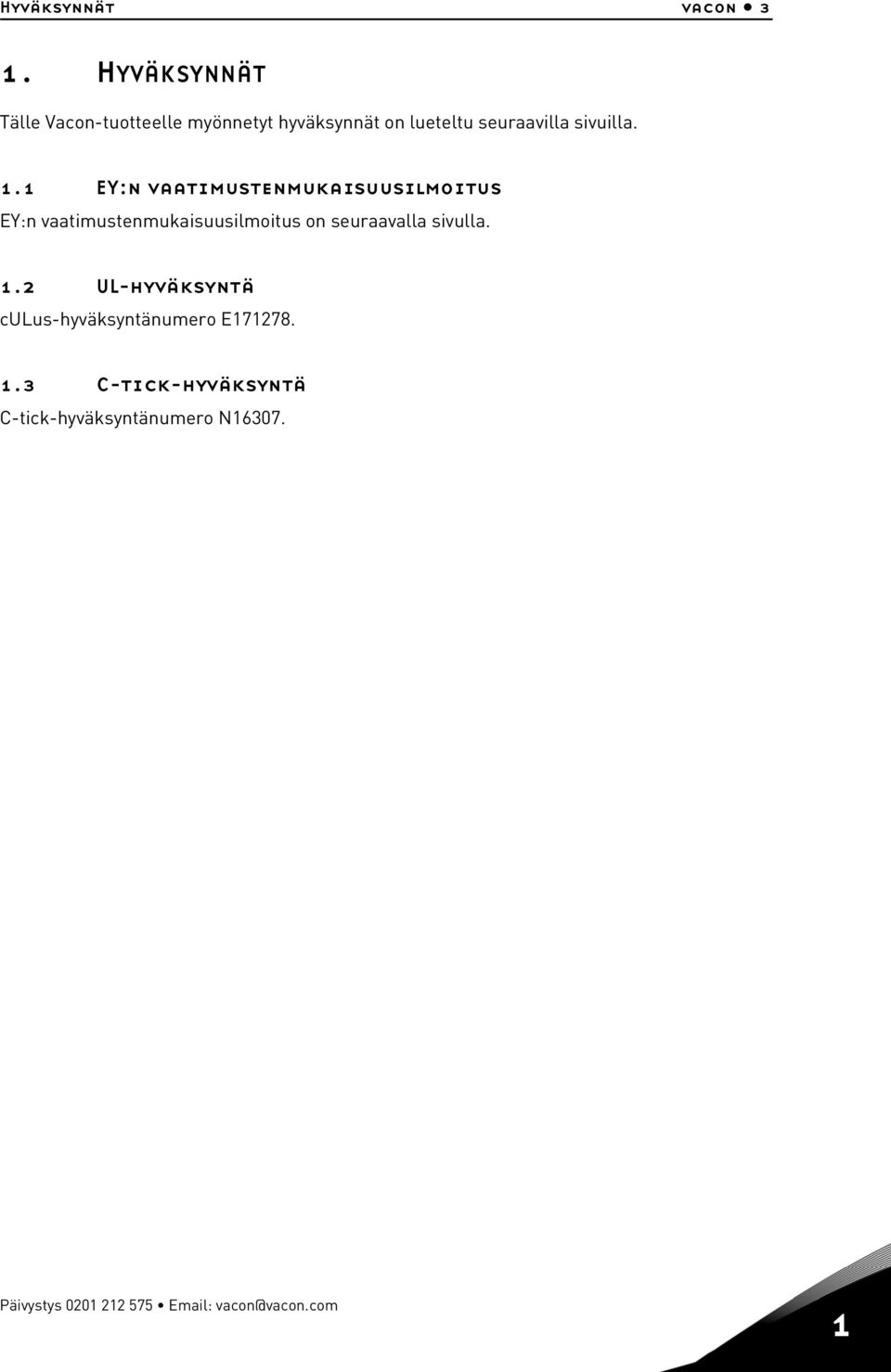 1.1 EY:n vaatimustenmukaisuusilmoitus EY:n vaatimustenmukaisuusilmoitus on seuraavalla