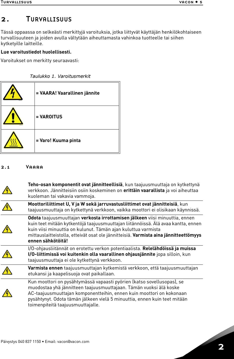 kytketyille laitteille. Lue varoitustiedot huolellisesti. Varoitukset on merkitty seuraavasti: Taulukko 1. Varoitusmerkit = VAARA! Vaarallinen jännite = VAROITUS = Varo! Kuuma pinta 2.