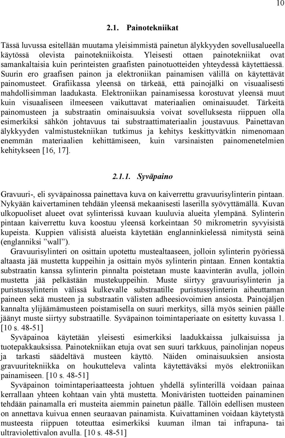 Suurin ero graafisen painon ja elektroniikan painamisen välillä on käytettävät painomusteet. Grafiikassa yleensä on tärkeää, että painojälki on visuaalisesti mahdollisimman laadukasta.