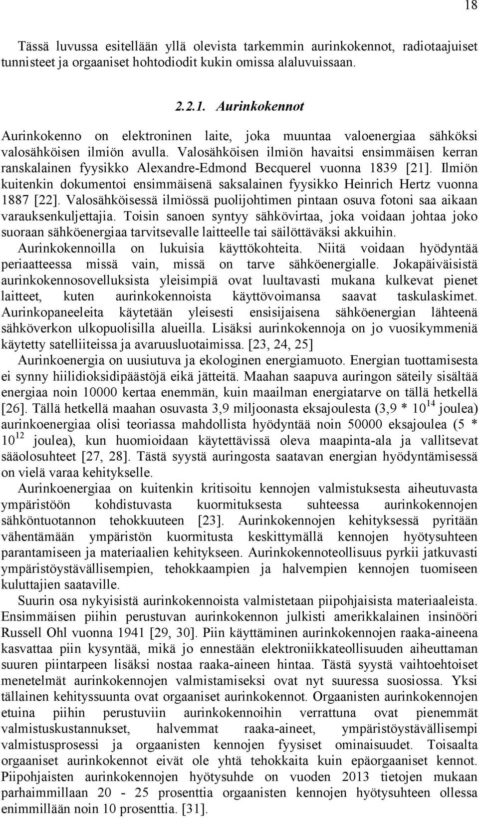 Ilmiön kuitenkin dokumentoi ensimmäisenä saksalainen fyysikko Heinrich Hertz vuonna 1887 [22]. Valosähköisessä ilmiössä puolijohtimen pintaan osuva fotoni saa aikaan varauksenkuljettajia.