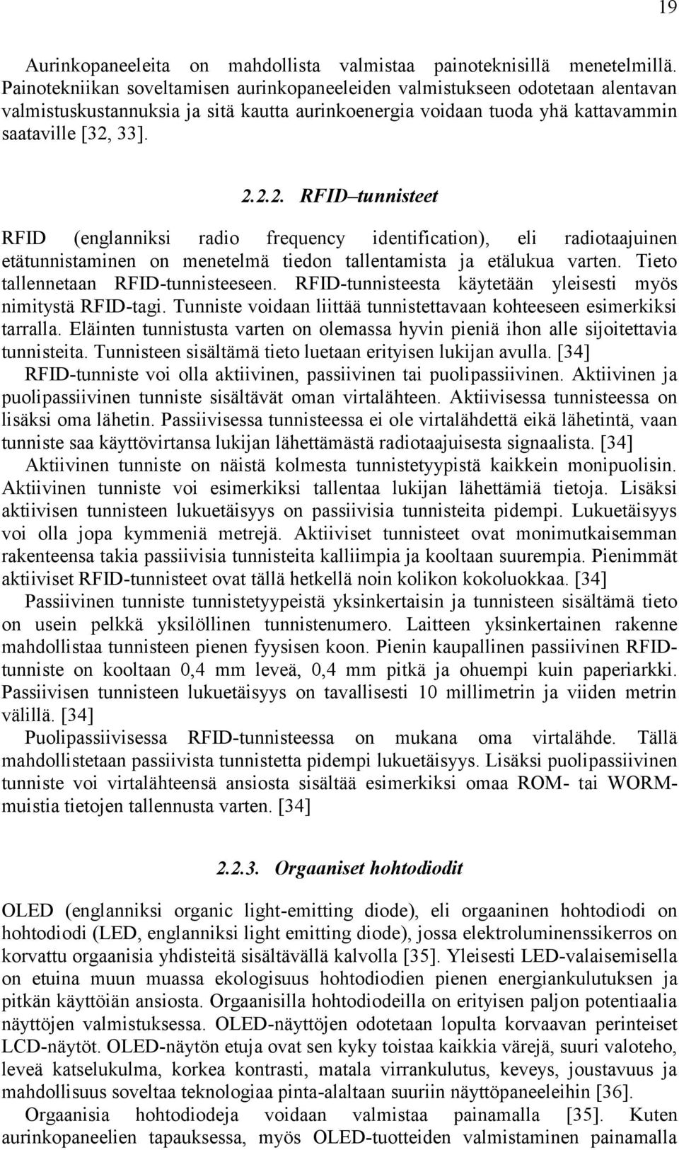 33]. 2.2.2. RFID tunnisteet RFID (englanniksi radio frequency identification), eli radiotaajuinen etätunnistaminen on menetelmä tiedon tallentamista ja etälukua varten.