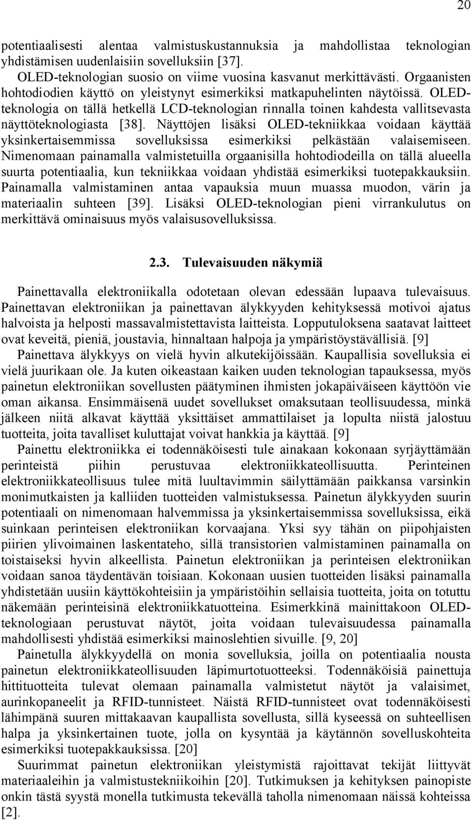 Näyttöjen lisäksi OLED-tekniikkaa voidaan käyttää yksinkertaisemmissa sovelluksissa esimerkiksi pelkästään valaisemiseen.