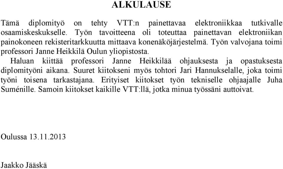 Työn valvojana toimi professori Janne Heikkilä Oulun yliopistosta. Haluan kiittää professori Janne Heikkilää ohjauksesta ja opastuksesta diplomityöni aikana.