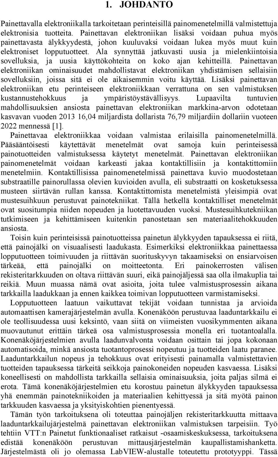 Ala synnyttää jatkuvasti uusia ja mielenkiintoisia sovelluksia, ja uusia käyttökohteita on koko ajan kehitteillä.