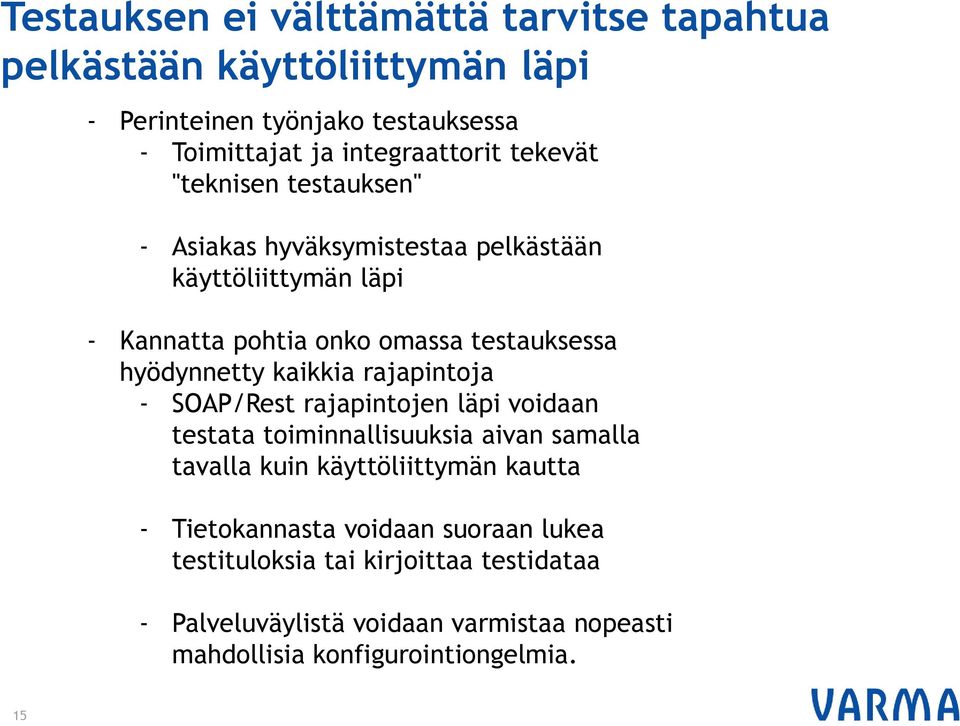 kaikkia rajapintoja - SOAP/Rest rajapintojen läpi voidaan testata toiminnallisuuksia aivan samalla tavalla kuin käyttöliittymän kautta -