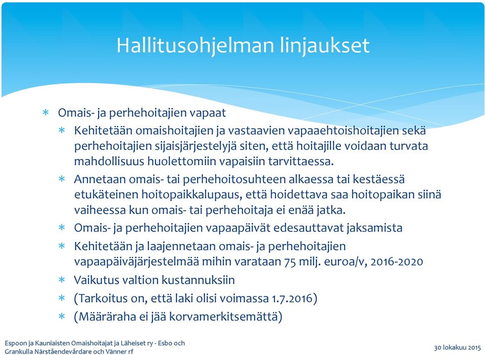 Annetaan omais- tai perhehoitosuhteen alkaessa tai kestäessä etukäteinen hoitopaikkalupaus, että hoidettava saa hoitopaikan siinä vaiheessa kun omais- tai perhehoitaja ei enää jatka.