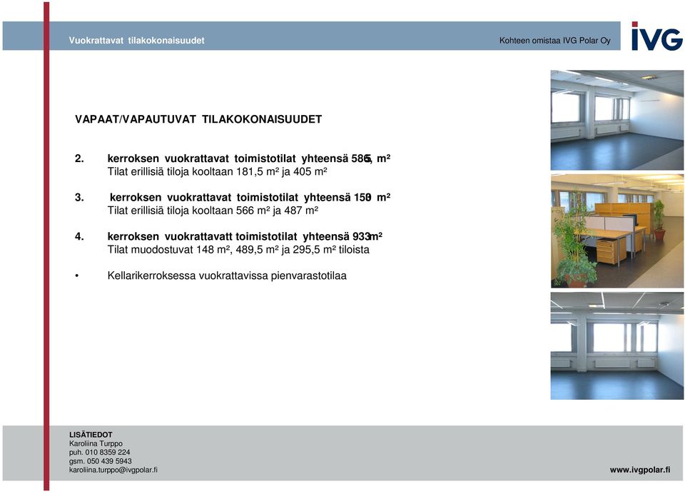 kerroksen vuokrattavat toimistotilat yhteensä 1 053 m² Tilat erillisiä tiloja kooltaan 566 m² ja 487 m² 4.