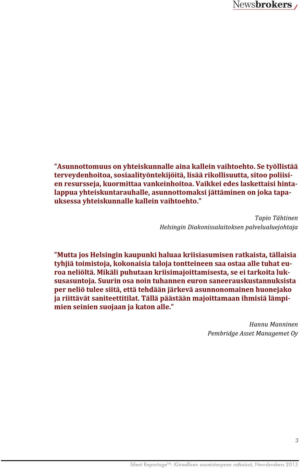 Tapio Tähtinen Helsingin Diakonissalaitoksen palvelualuejohtaja Mutta jos Helsingin kaupunki haluaa kriisiasumisen ratkaista, tällaisia tyhjiä toimistoja, kokonaisia taloja tontteineen saa ostaa alle