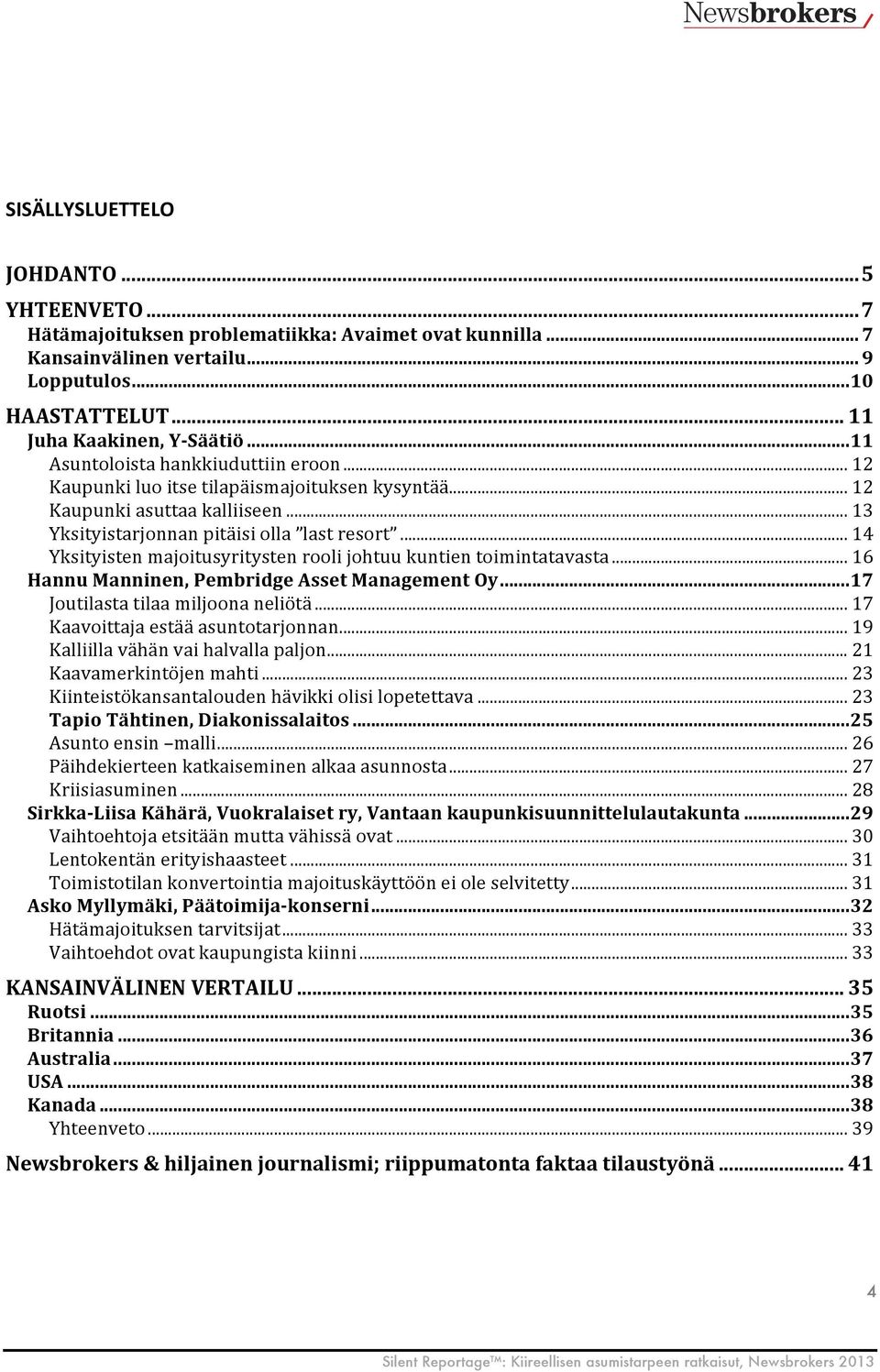 .. 14 Yksityisten majoitusyritysten rooli johtuu kuntien toimintatavasta... 16 Hannu Manninen, Pembridge Asset Management Oy... 17 Joutilasta tilaa miljoona neliötä.