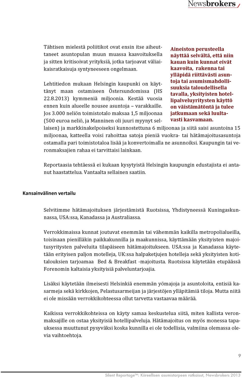 000 neliön toimistotalo maksaa 1,5 miljoonaa (500 euroa neliö, ja Manninen oli juuri myynyt sel- Aineiston perusteella näyttää selvältä, että niin kauan kuin kunnat eivät kaavoita, rakenna tai