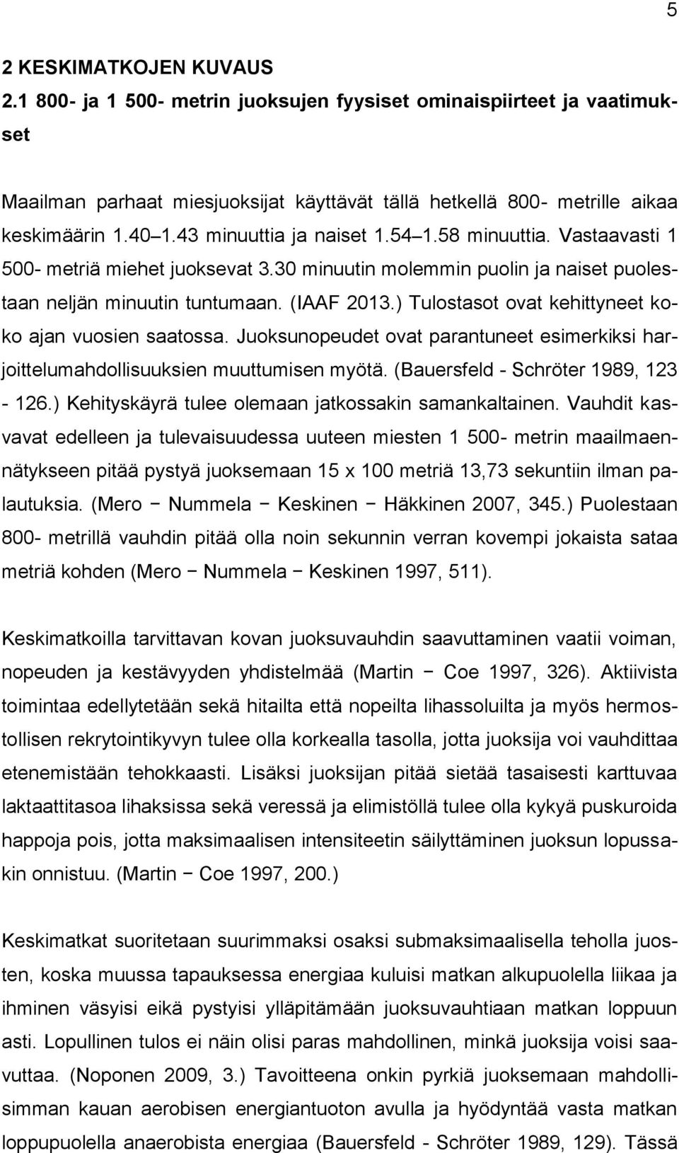 ) Tulostasot ovat kehittyneet koko ajan vuosien saatossa. Juoksunopeudet ovat parantuneet esimerkiksi harjoittelumahdollisuuksien muuttumisen myötä. (Bauersfeld - Schröter 1989, 123-126.