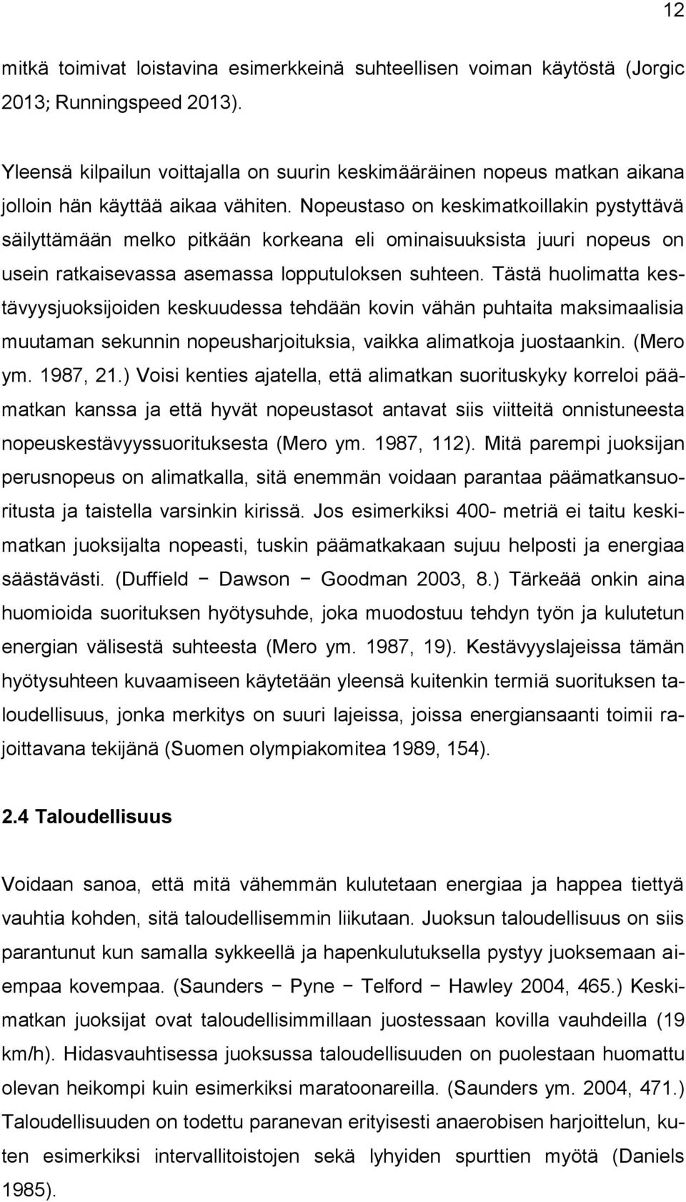 Nopeustaso on keskimatkoillakin pystyttävä säilyttämään melko pitkään korkeana eli ominaisuuksista juuri nopeus on usein ratkaisevassa asemassa lopputuloksen suhteen.