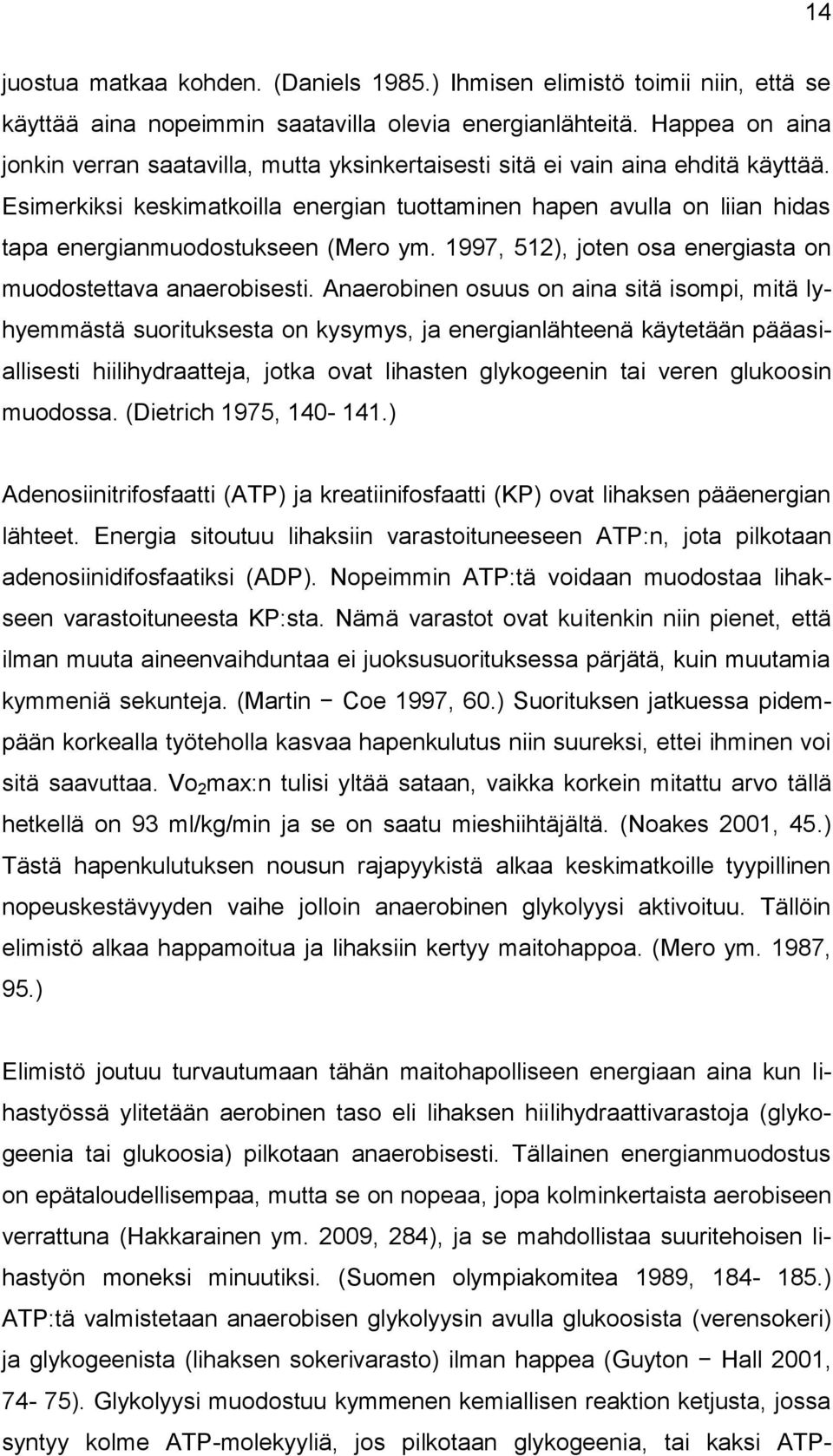 Esimerkiksi keskimatkoilla energian tuottaminen hapen avulla on liian hidas tapa energianmuodostukseen (Mero ym. 1997, 512), joten osa energiasta on muodostettava anaerobisesti.