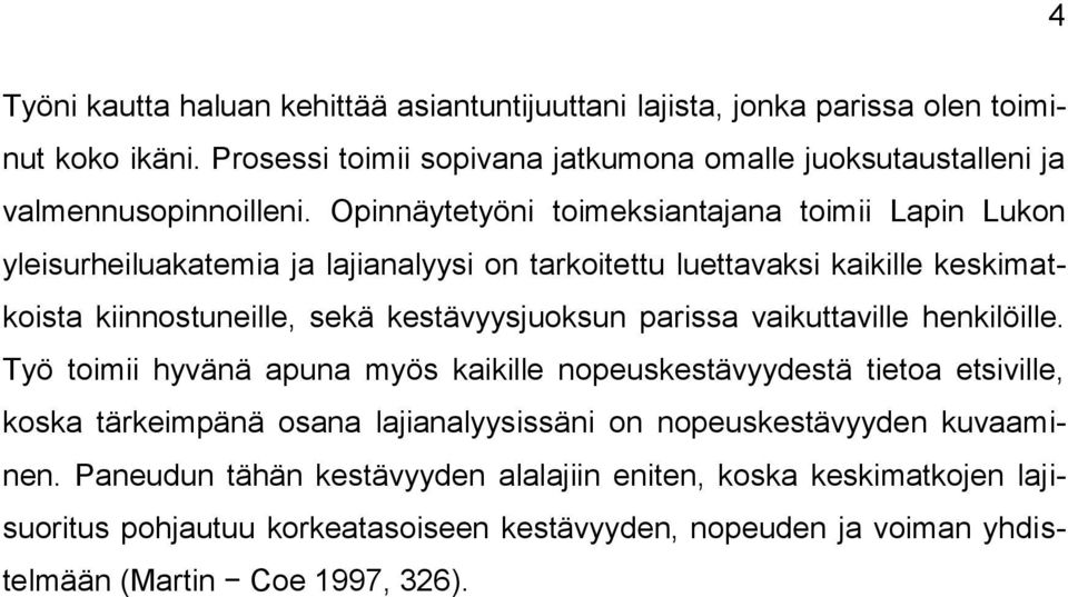 Opinnäytetyöni toimeksiantajana toimii Lapin Lukon yleisurheiluakatemia ja lajianalyysi on tarkoitettu luettavaksi kaikille keskimatkoista kiinnostuneille, sekä kestävyysjuoksun