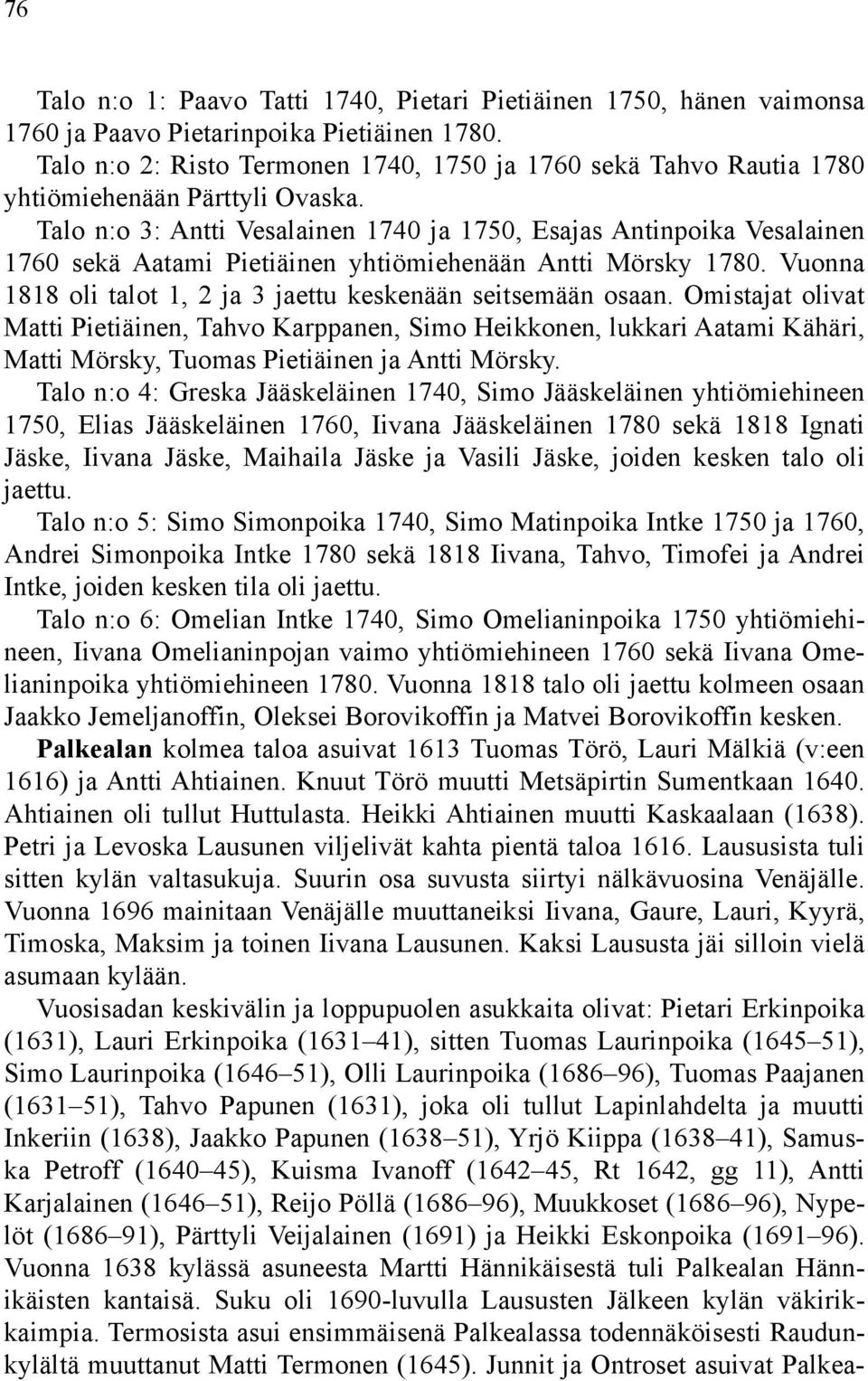 Talo n:o 3: Antti Vesalainen 1740 ja 1750, Esajas Antinpoika Vesalainen 1760 sekä Aatami Pietiäinen yhtiömiehenään Antti Mörsky 1780. Vuonna 1818 oli talot 1, 2 ja 3 jaettu keskenään seitsemään osaan.