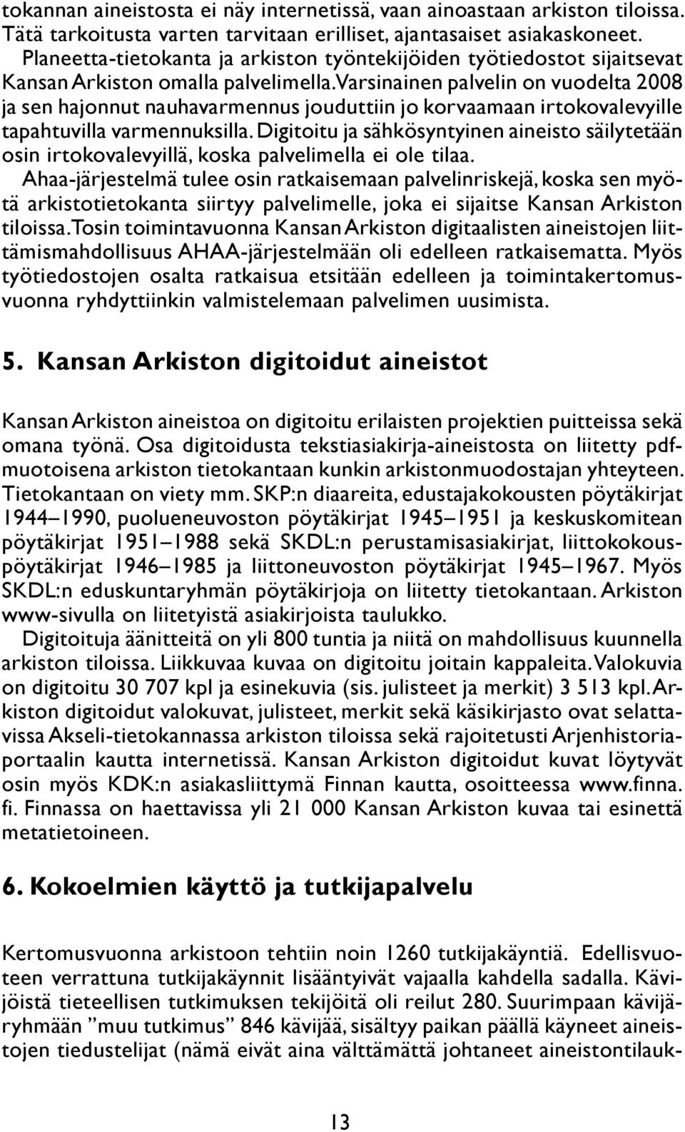 Varsinainen palvelin on vuodelta 2008 ja sen hajonnut nauhavarmennus jouduttiin jo korvaamaan irtokovalevyille tapahtuvilla varmennuksilla.