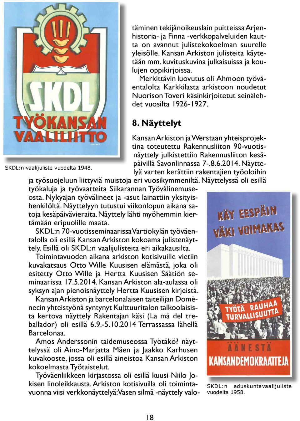 Näyttelyt Kansan Arkiston ja Werstaan yhteisprojektina toteutettu Rakennusliiton 90-vuotisnäyttely julkistettiin Rakennusliiton kesäpäivillä Savonlinnassa 7-.8.6.2014.