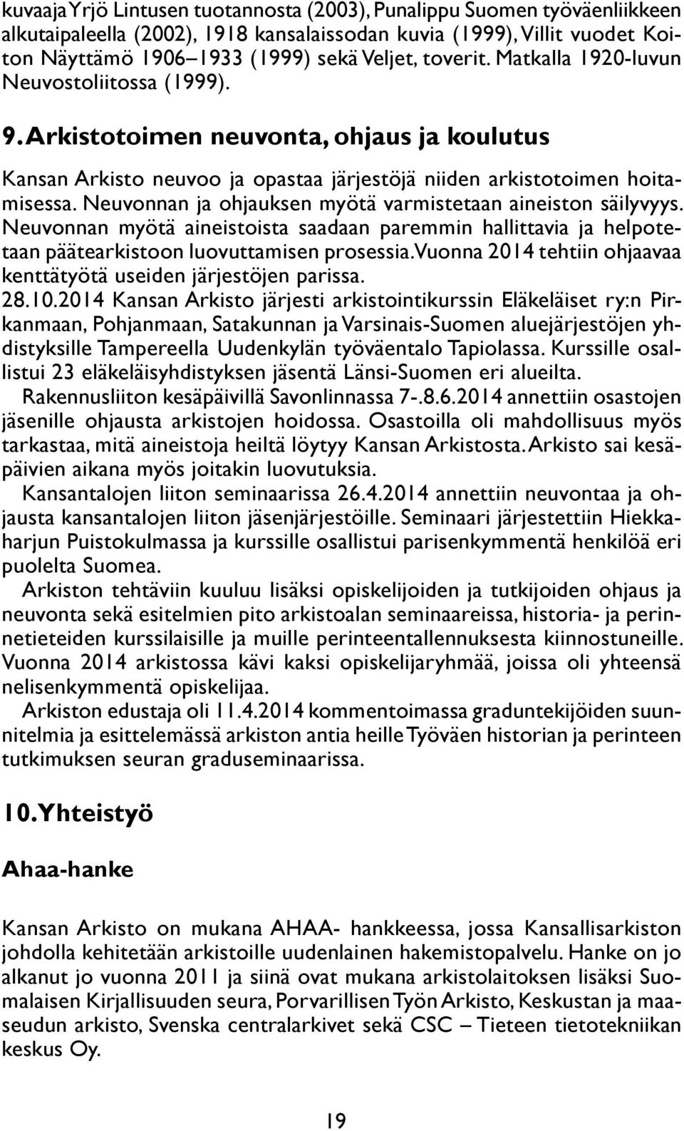 Neuvonnan ja ohjauksen myötä varmistetaan aineiston säilyvyys. Neuvonnan myötä aineistoista saadaan paremmin hallittavia ja helpotetaan päätearkistoon luovuttamisen prosessia.