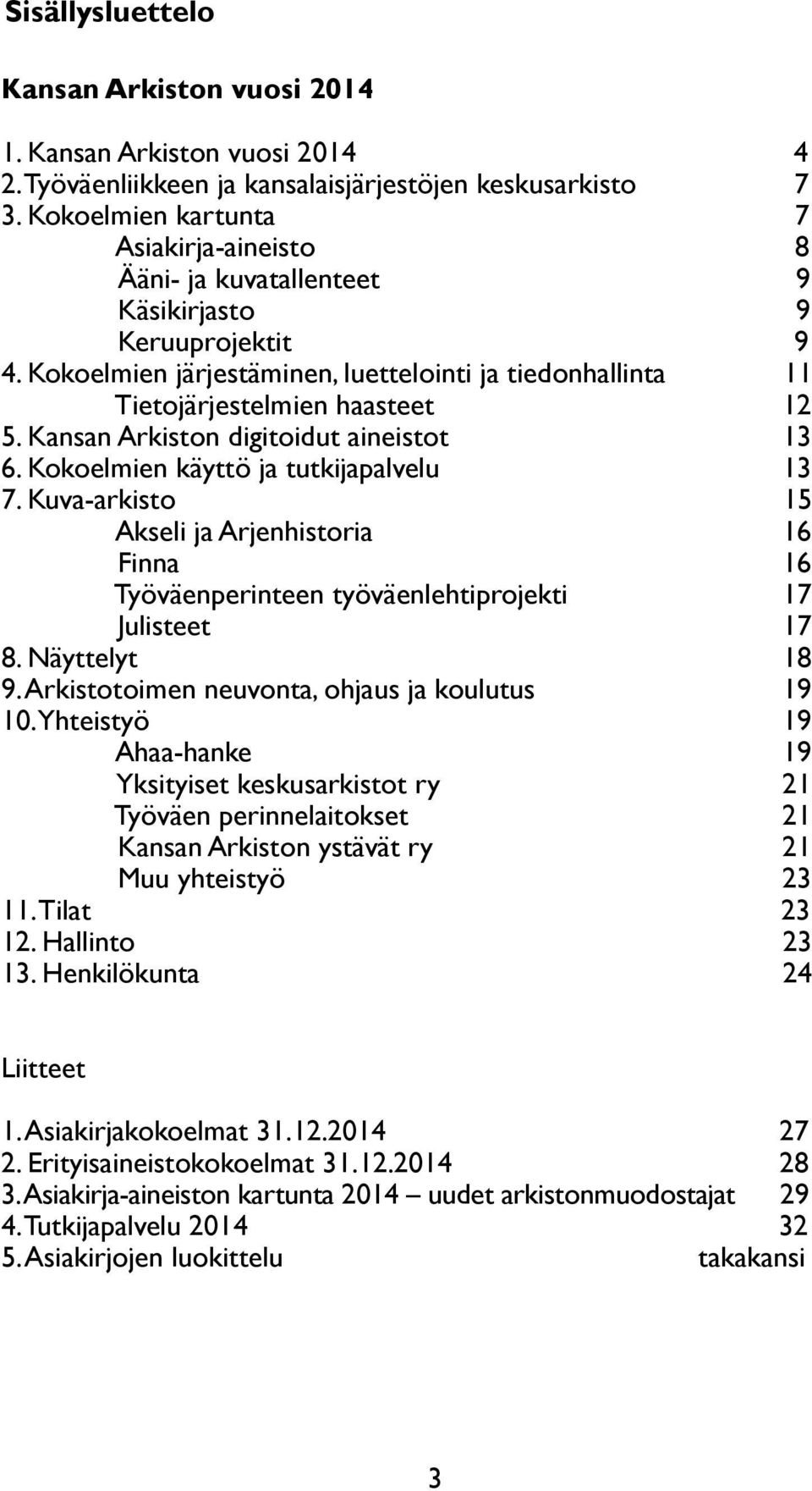 Kansan Arkiston digitoidut aineistot 13 6. Kokoelmien käyttö ja tutkijapalvelu 13 7. Kuva-arkisto 15 Akseli ja Arjenhistoria 16 Finna 16 Työväenperinteen työväenlehtiprojekti 17 Julisteet 17 8.