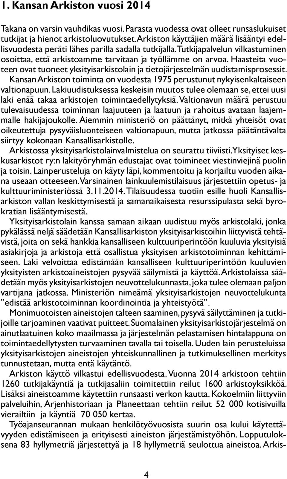 Haasteita vuoteen ovat tuoneet yksityisarkistolain ja tietojärjestelmän uudistamisprosessit. Kansan Arkiston toiminta on vuodesta 1975 perustunut nykyisenkaltaiseen valtionapuun.