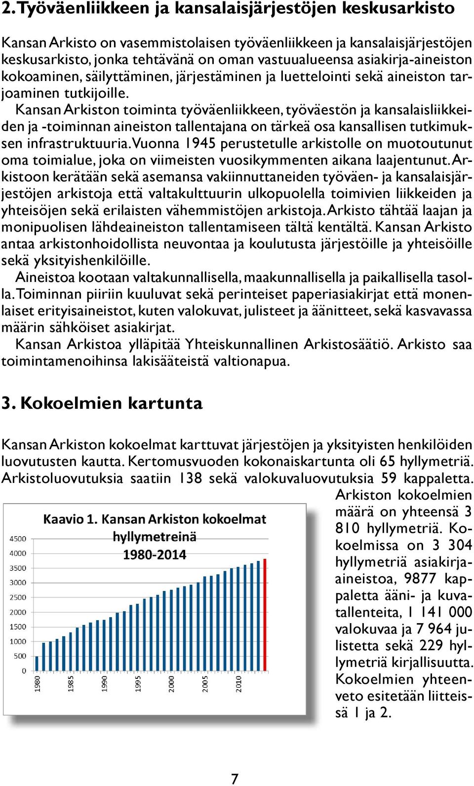 Kansan Arkiston toiminta työväenliikkeen, työväestön ja kansalaisliikkeiden ja -toiminnan aineiston tallentajana on tärkeä osa kansallisen tutkimuksen infrastruktuuria.