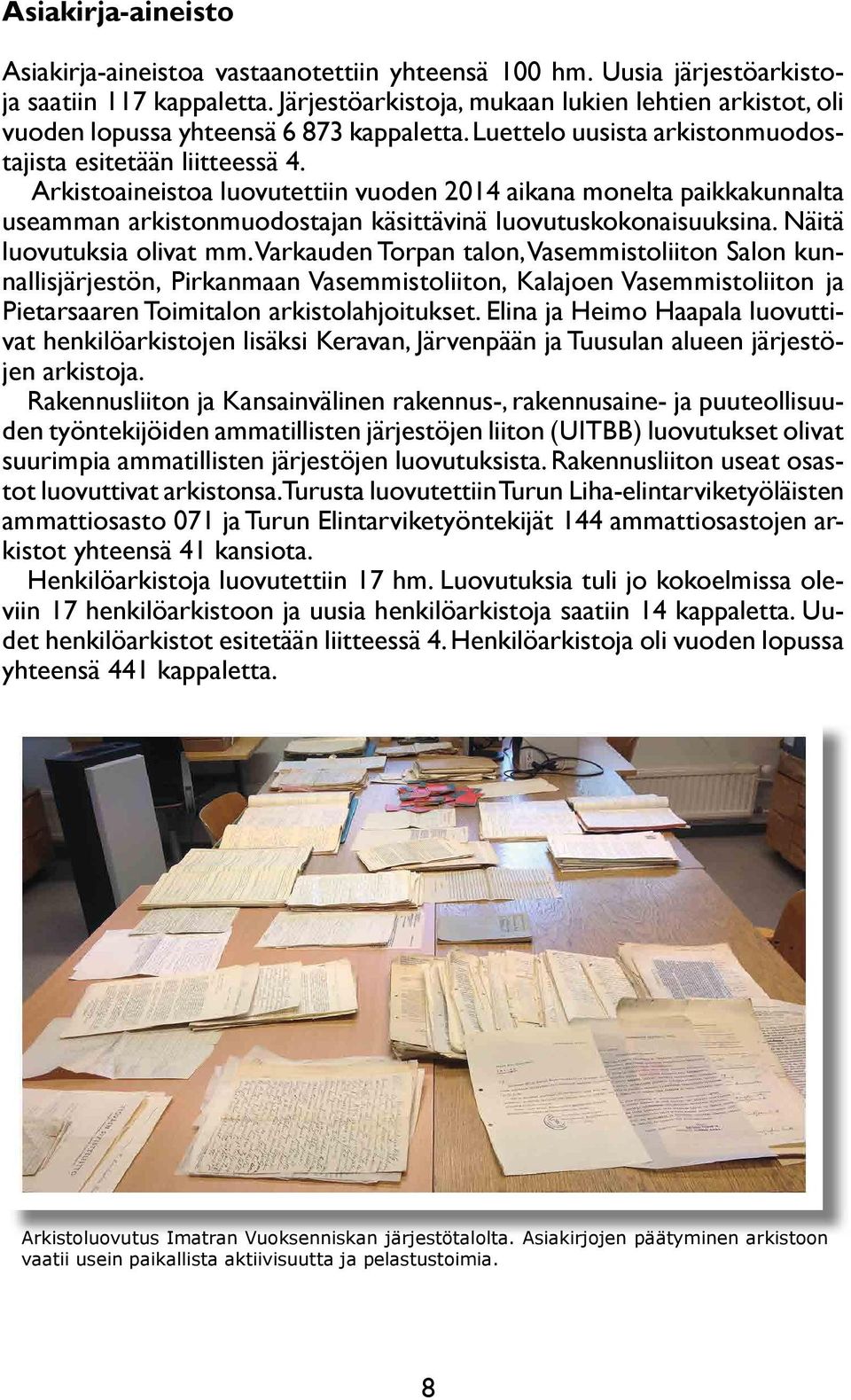 Arkistoaineistoa luovutettiin vuoden 2014 aikana monelta paikkakunnalta useamman arkistonmuodostajan käsittävinä luovutuskokonaisuuksina. Näitä luovutuksia olivat mm.