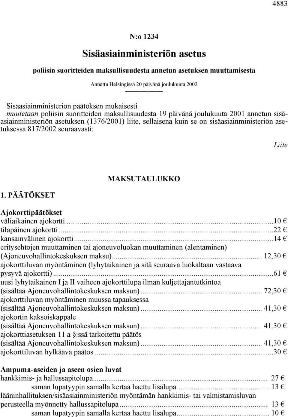 seuraavasti: Liite 1. PÄÄTÖKSET MAKSUTAULUKKO Ajokorttipäätökset väliaikainen ajokortti...10 tilapäinen ajokortti...22 kansainvälinen ajokortti.