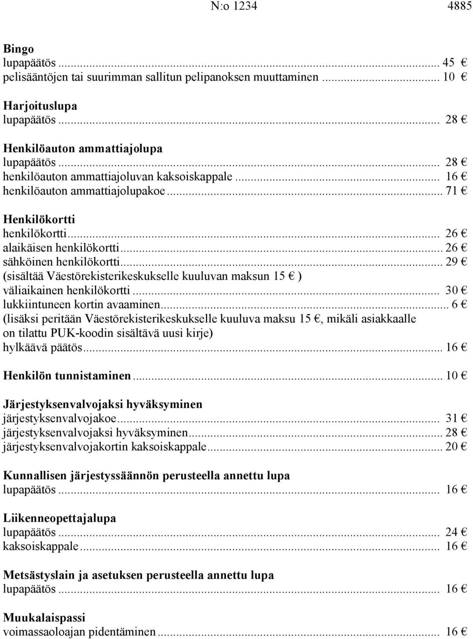 .. 29 (sisältää Väestörekisterikeskukselle kuuluvan maksun 15 ) väliaikainen henkilökortti... 30 lukkiintuneen kortin avaaminen.