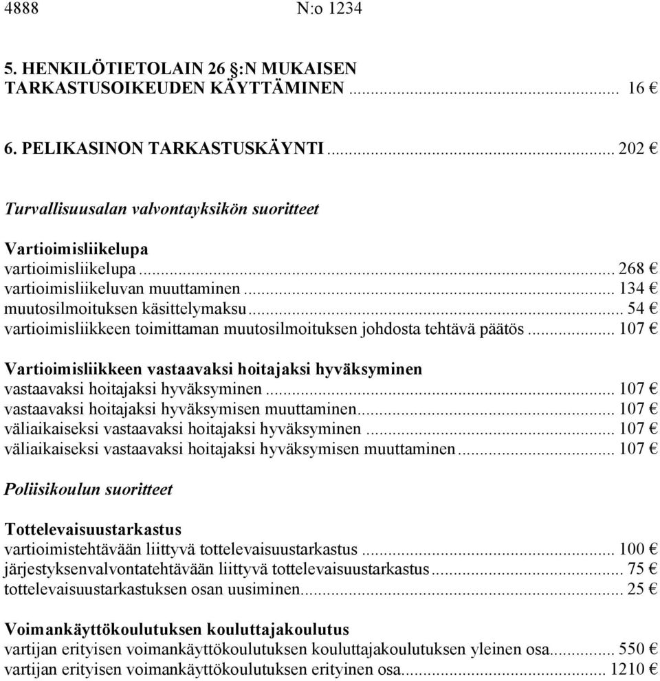 .. 107 Vartioimisliikkeen vastaavaksi hoitajaksi hyväksyminen vastaavaksi hoitajaksi hyväksyminen... 107 vastaavaksi hoitajaksi hyväksymisen muuttaminen.