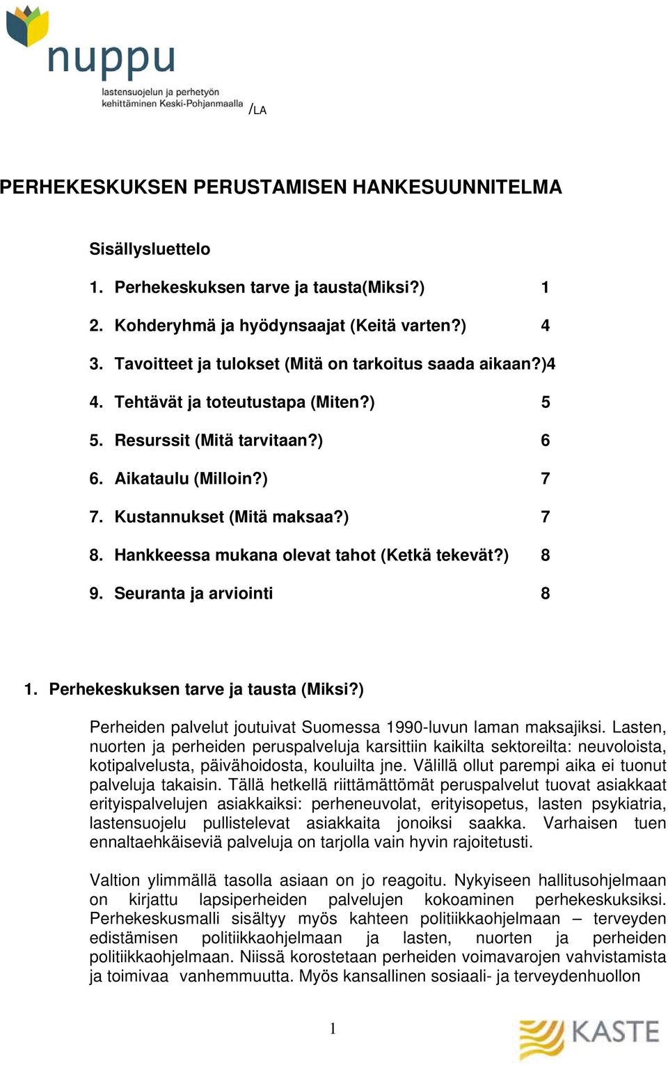 Hankkeessa mukana olevat tahot (Ketkä tekevät?) 8 9. Seuranta ja arviointi 8 1. Perhekeskuksen tarve ja tausta (Miksi?) Perheiden palvelut joutuivat Suomessa 1990-luvun laman maksajiksi.