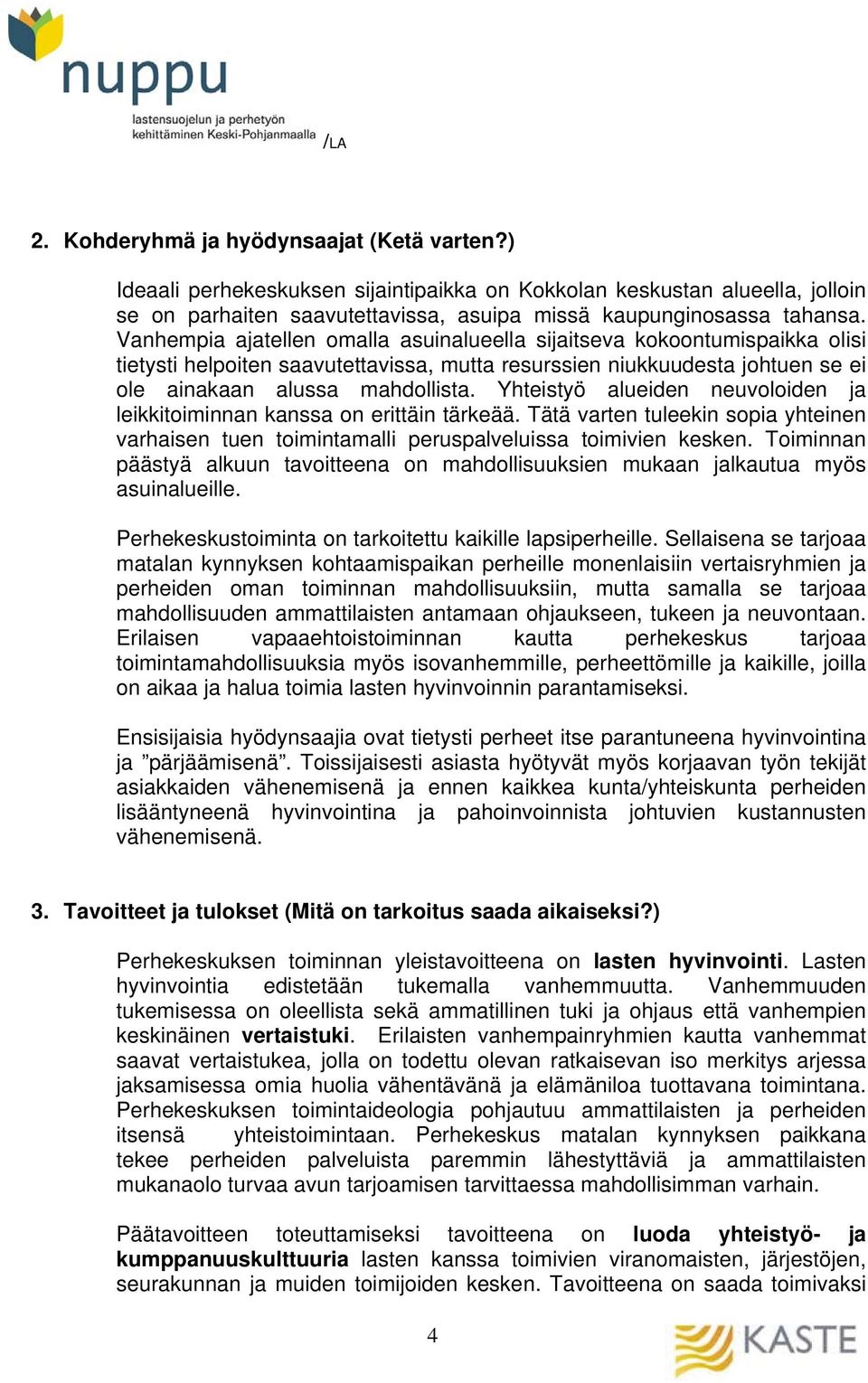 Yhteistyö alueiden neuvoloiden ja leikkitoiminnan kanssa on erittäin tärkeää. Tätä varten tuleekin sopia yhteinen varhaisen tuen toimintamalli peruspalveluissa toimivien kesken.