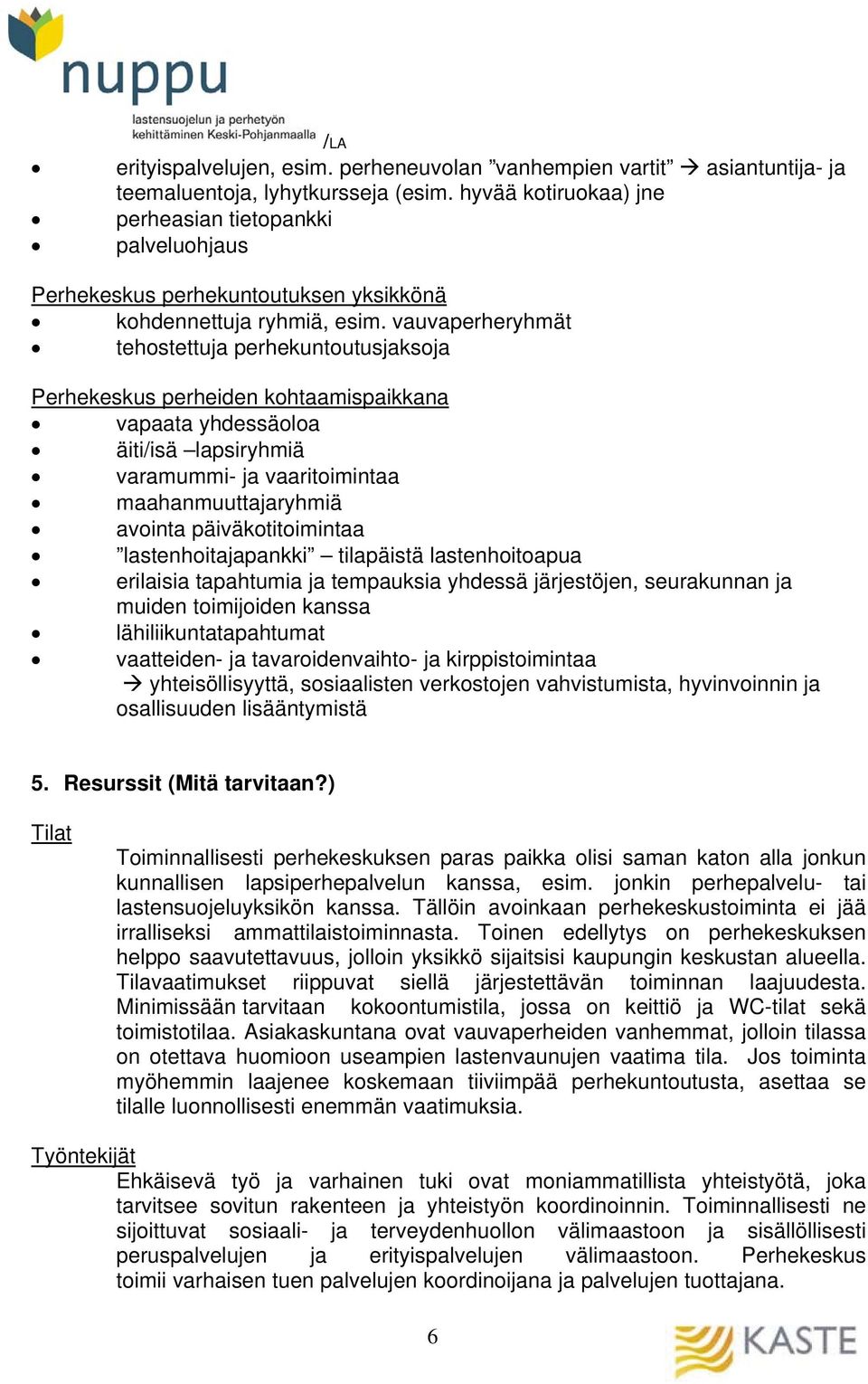 vauvaperheryhmät tehostettuja perhekuntoutusjaksoja Perhekeskus perheiden kohtaamispaikkana vapaata yhdessäoloa äiti/isä lapsiryhmiä varamummi- ja vaaritoimintaa maahanmuuttajaryhmiä avointa