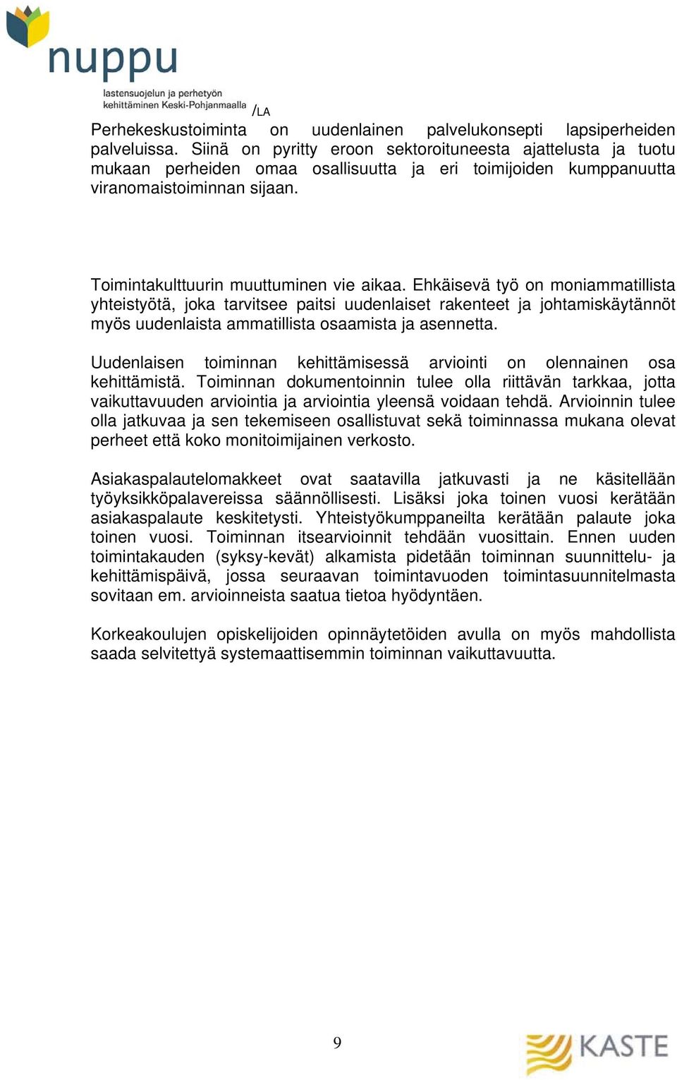 Ehkäisevä työ on moniammatillista yhteistyötä, joka tarvitsee paitsi uudenlaiset rakenteet ja johtamiskäytännöt myös uudenlaista ammatillista osaamista ja asennetta.