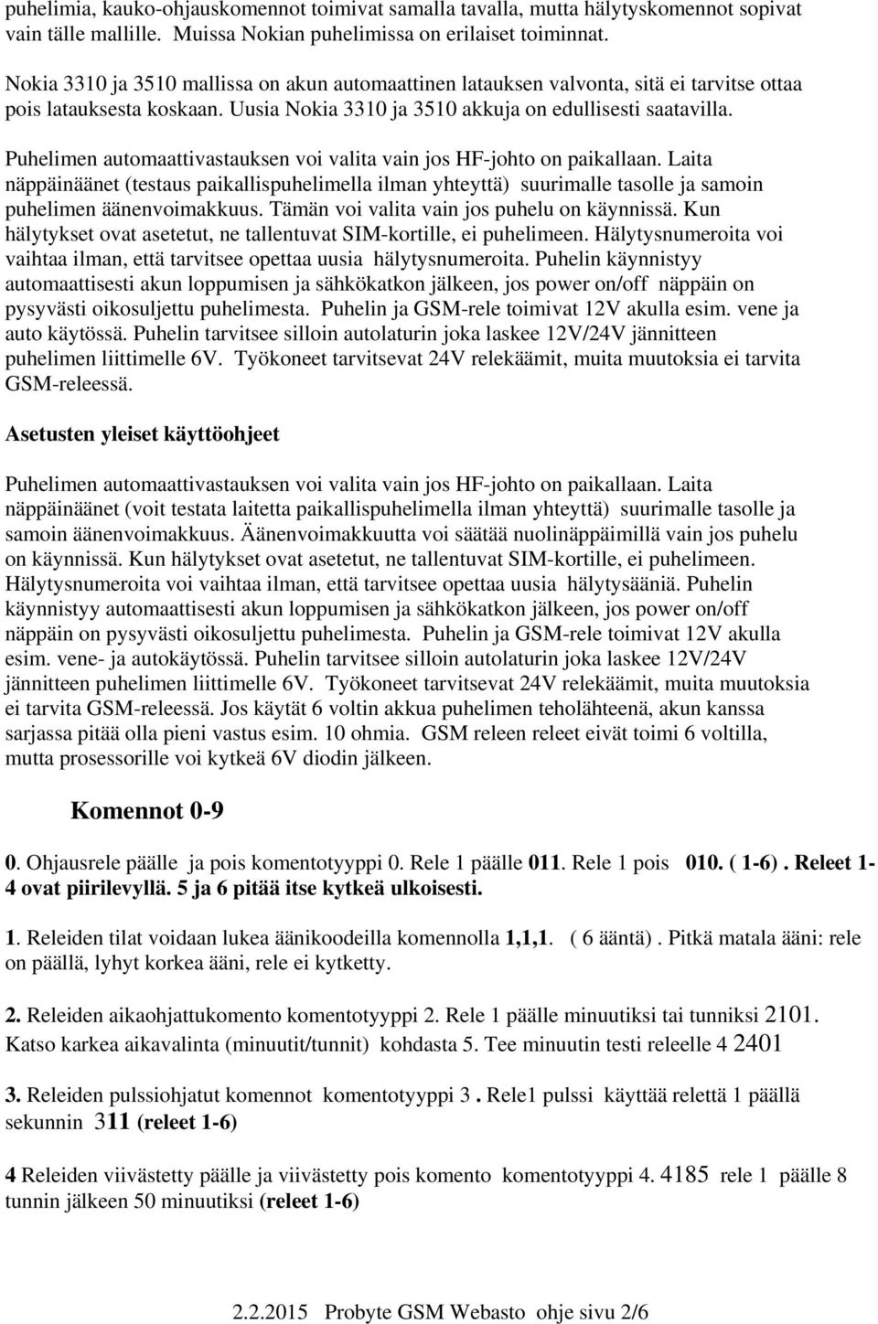 Puhelimen automaattivastauksen voi valita vain jos HF-johto on paikallaan. Laita näppäinäänet (testaus paikallispuhelimella ilman yhteyttä) suurimalle tasolle ja samoin puhelimen äänenvoimakkuus.