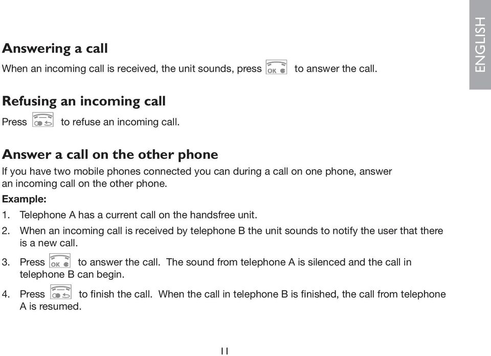 Telephone A has a current call on the handsfree unit. 2. When an incoming call is received by telephone B the unit sounds to notify the user that there is a new call. 3.