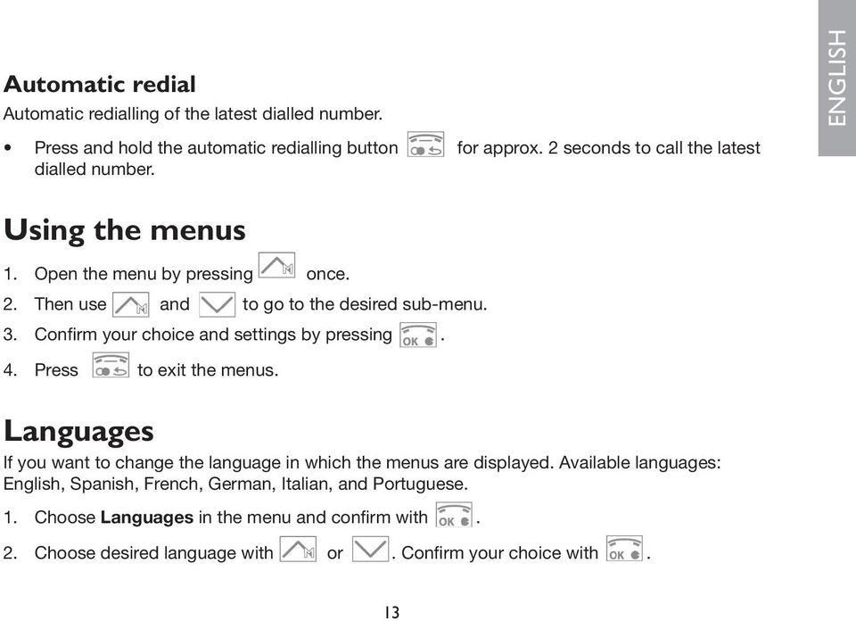 Confirm your choice and settings by pressing. 4. Press to exit the menus. Languages If you want to change the language in which the menus are displayed.