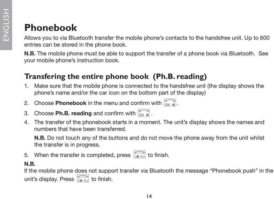 Make sure that the mobile phone is connected to the handsfree unit (the display shows the phone s name and/or the car icon on the bottom part of the display) 2.