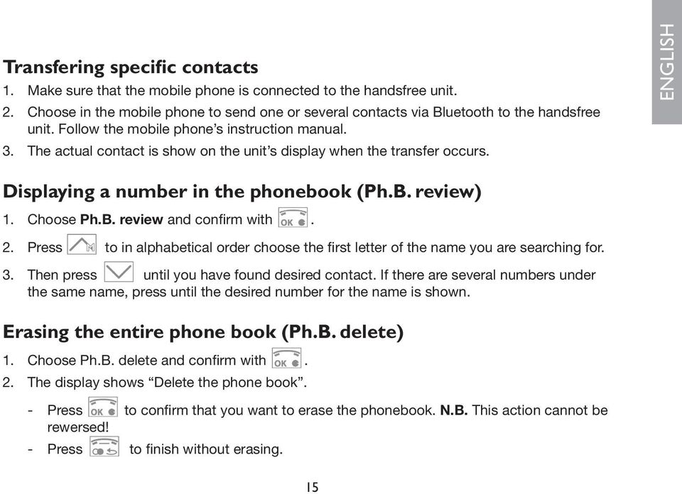 2. Press to in alphabetical order choose the first letter of the name you are searching for. 3. Then press until you have found desired contact.