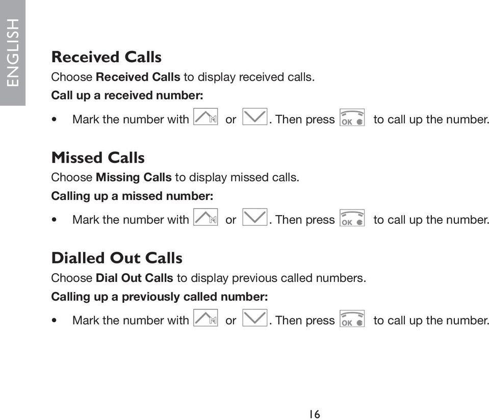 Missed Calls Choose Missing Calls to display missed calls. Calling up a missed number: Mark the number with or.