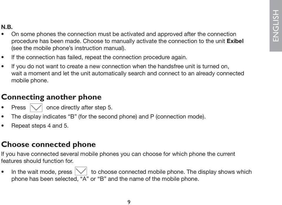 If you do not want to create a new connection when the handsfree unit is turned on, wait a moment and let the unit automatically search and connect to an already connected mobile phone.