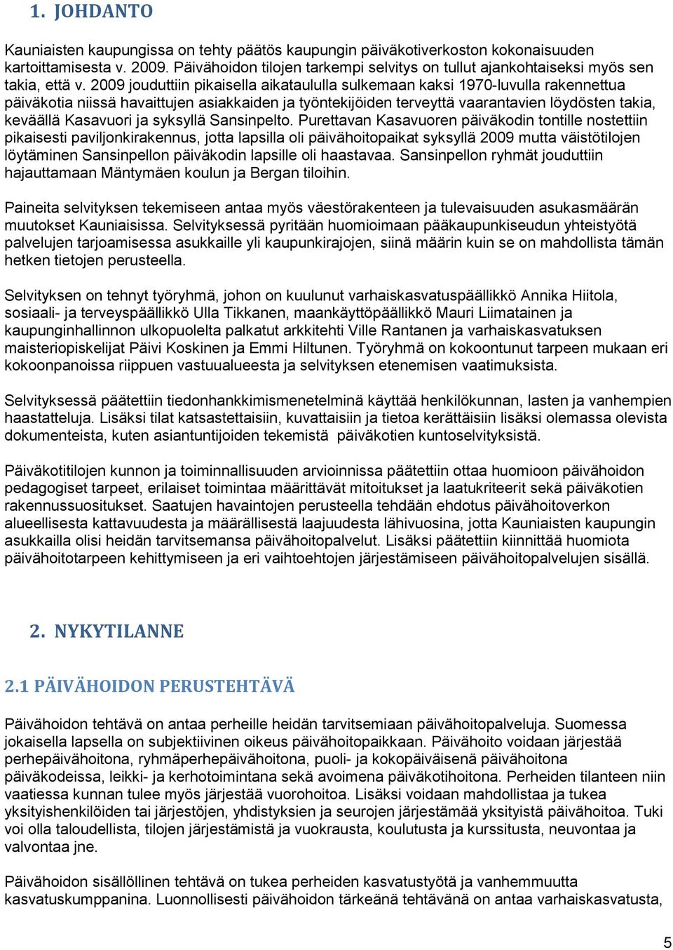 2009 jouduttiin pikaisella aikataululla sulkemaan kaksi 1970-luvulla rakennettua päiväkotia niissä havaittujen asiakkaiden ja työntekijöiden terveyttä vaarantavien löydösten takia, keväällä Kasavuori