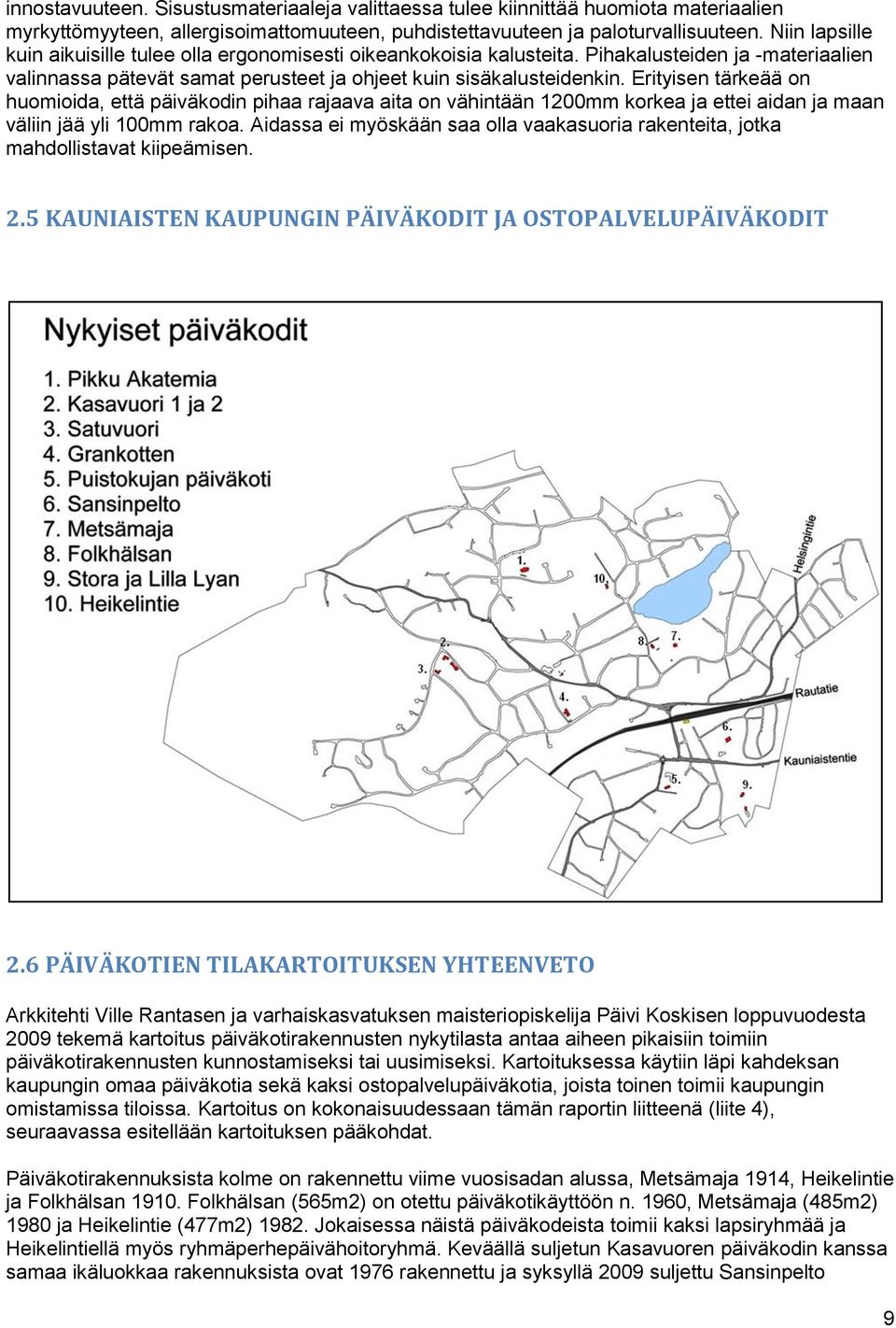 Erityisen tärkeää on huomioida, että päiväkodin pihaa rajaava aita on vähintään 1200mm korkea ja ettei aidan ja maan väliin jää yli 100mm rakoa.