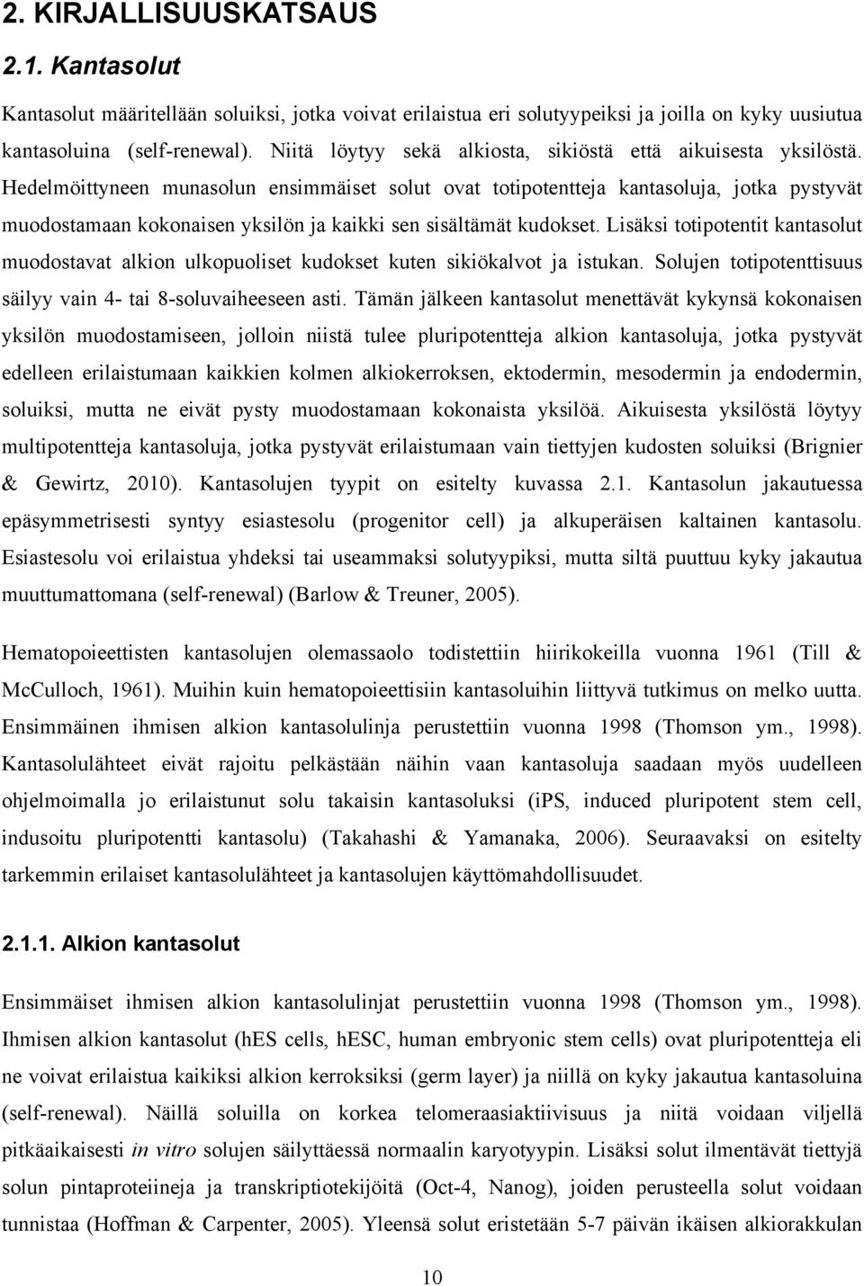 Hedelmöittyneen munasolun ensimmäiset solut ovat totipotentteja kantasoluja, jotka pystyvät muodostamaan kokonaisen yksilön ja kaikki sen sisältämät kudokset.